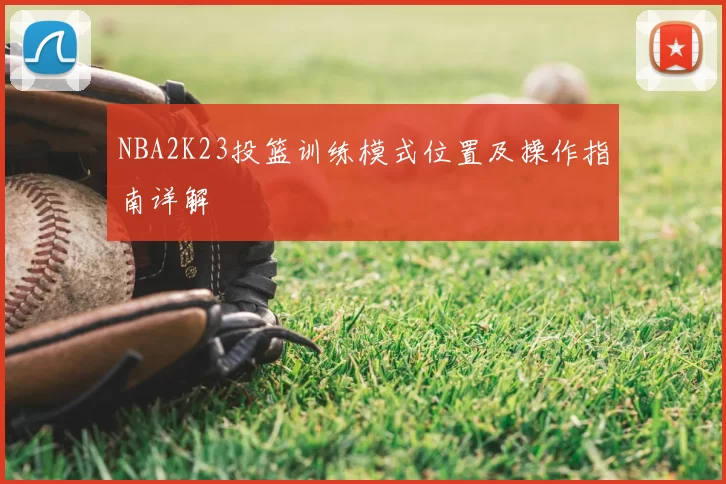 NBA2K23投篮训练模式位置及操作指南详解