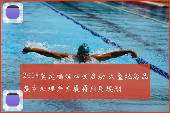 2008奥运福娃回收启动 大量纪念品集中处理并开展再利用规划