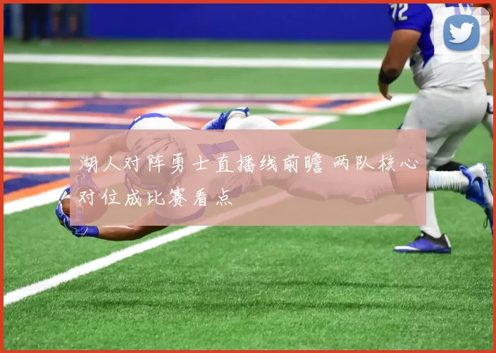 湖人对阵勇士直播线前瞻 两队核心对位成比赛看点