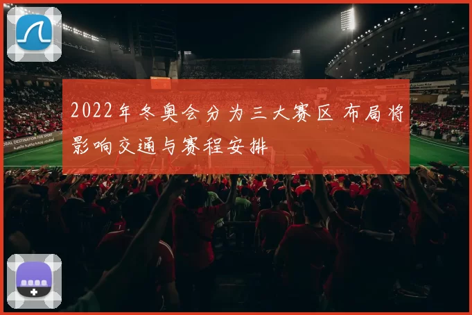 2022年冬奥会分为三大赛区 布局将影响交通与赛程安排