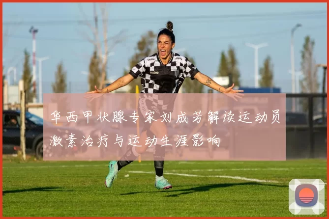 华西甲状腺专家刘成芳解读运动员激素治疗与运动生涯影响