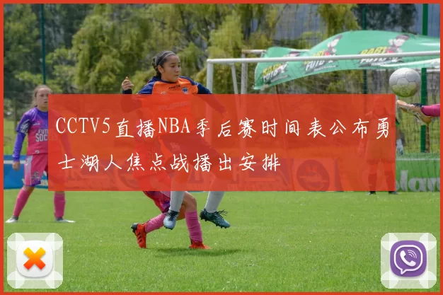 CCTV5直播NBA季后赛时间表公布勇士湖人焦点战播出安排