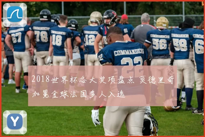 2018世界杯各大奖项盘点 莫德里奇加冕金球法国多人入选