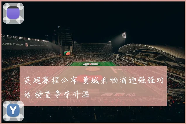 英超赛程公布 曼城利物浦迎强强对话 榜首争夺升温