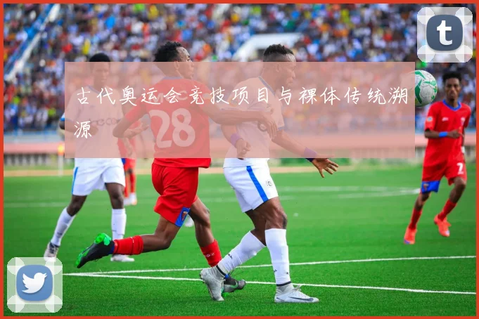 古代奥运会竞技项目与裸体传统溯源